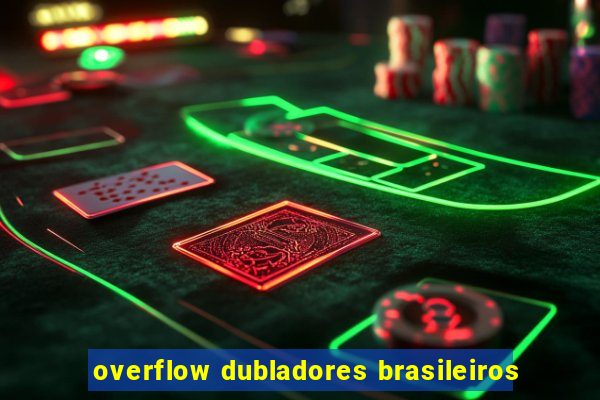 overflow dubladores brasileiros